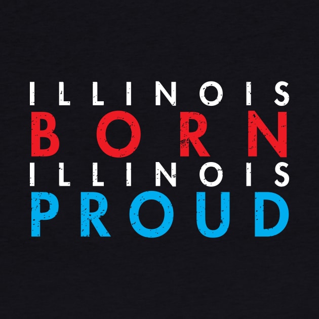 ILLINOIS BORN ILLINOIS PROUD by ctrlprintables